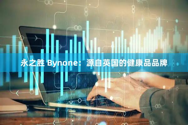永之胜 Bynone：源自英国的健康品品牌